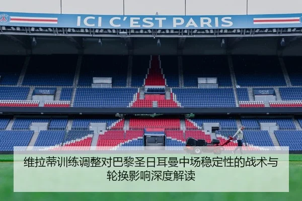 维拉蒂训练调整对巴黎圣日耳曼中场稳定性的战术与轮换影响深度解读